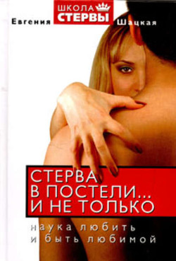 Читать онлайн книгу Стерва в постели… и не только. Наука любить и быть любимой автор Шацкая Евгения Книга Стерва в постели… и не только. Наука любить и быть любимой